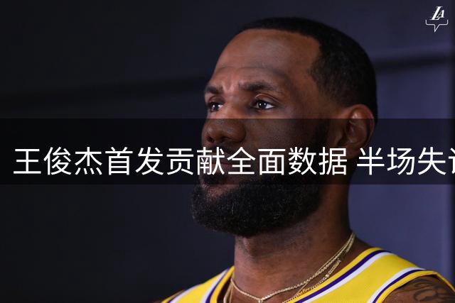 王俊杰首发贡献全面数据 半场失误偏多仅得2分